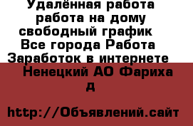 Удалённая работа, работа на дому, свободный график. - Все города Работа » Заработок в интернете   . Ненецкий АО,Фариха д.